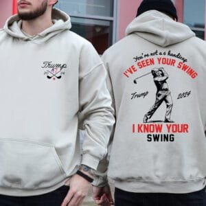 I've Seen Your Swing I Know Your Swing Trump Golf 2024 Hoodie
