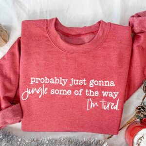 Funny Christmas Sweatshirt With 'Probably Just Gonna Jingle Some Of The Way' Quote