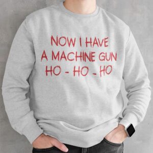 Now I Have A Machine Gun Ho Ho Ho Sweatshirt