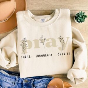 Pray For It Pray Over It Christian Sweatshirt