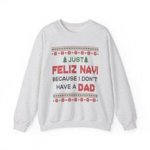 Just Feliz Navi Because I Don't Have A Dad Sweatshirt