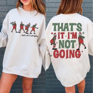 That's It I'm Not Going Christmas Sweatshirt