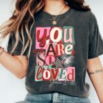 You Are So Loved Valentine’s Day Tshirt