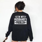 I'm My Husband's Problem Sweatshirt