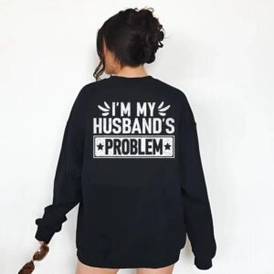 I'm My Husband's Problem Sweatshirt